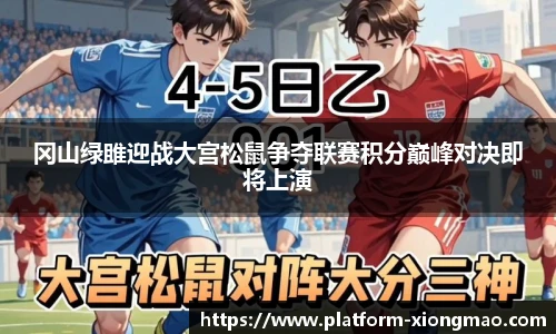 冈山绿雎迎战大宫松鼠争夺联赛积分巅峰对决即将上演