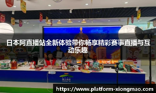 日本阿直播站全新体验带你畅享精彩赛事直播与互动乐趣