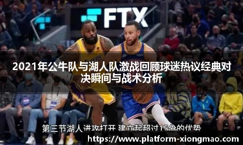 2021年公牛队与湖人队激战回顾球迷热议经典对决瞬间与战术分析