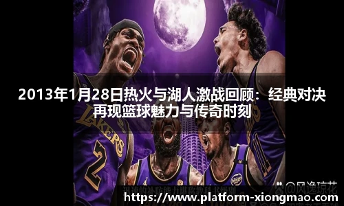 2013年1月28日热火与湖人激战回顾：经典对决再现篮球魅力与传奇时刻